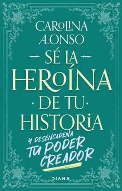 Sé la heroína de tu historia - Y desencadena tu poder creador
