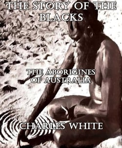 The Story of the Blacks - The Aborigines of Australia