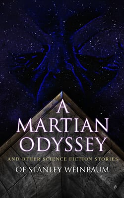 A Martian Odyssey and Other Science Fiction Stories of Stanley Weinbaum - Valley of Dreams, Flight on Titan, Parasite Planet, The Lotus Eaters, The Worlds of If, The Ideal, The Planet of Doubt, The Red Peri, The Mad Moon, The Point of View