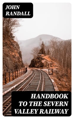 Handbook to the Severn Valley Railway - Illustrative and Descriptive of Places along the Line from Worcester to Shrewsbury