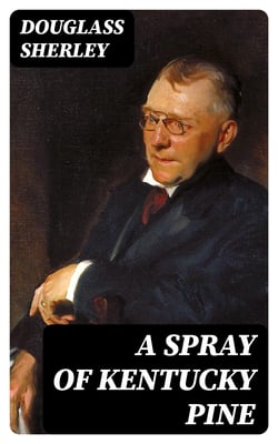 A Spray of Kentucky Pine - Placed at the Feet of the Dead Poet James Whitcomb Riley