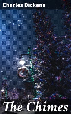The Chimes - A Goblin Story of Some Bells That Rang an Old Year out and a New Year In