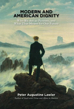 Modern and American Dignity - Who We Are as Persons, and What That Means for Our Future