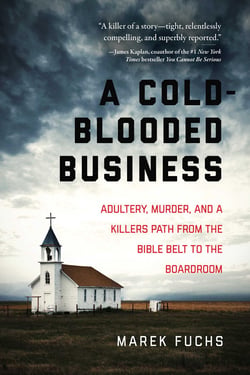 A Cold-Blooded Business - Adultery, Murder, and a Killer's Path from the Bible Belt to the Boardroom