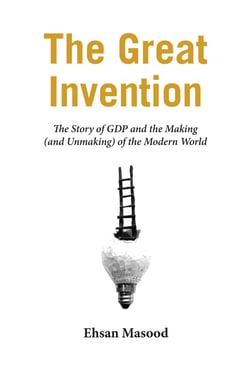 The Great Invention - The Story of GDP and the Making and Unmaking of the Modern World
