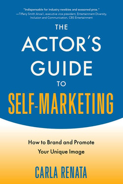 The Actor's Guide to Self-Marketing - How to Brand and Promote Your Unique Image