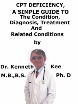 CPT Deficiency,  A  Simple  Guide  To  The Condition, Diagnosis, Treatment  And  Related Conditions