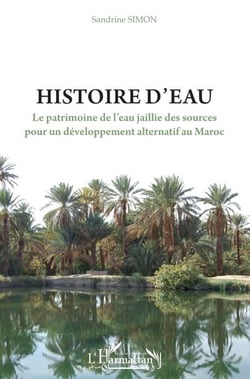 Histoire d'eau - Le patrimoine de l'eau jaillie des sources pour un développement alternatif au Maroc