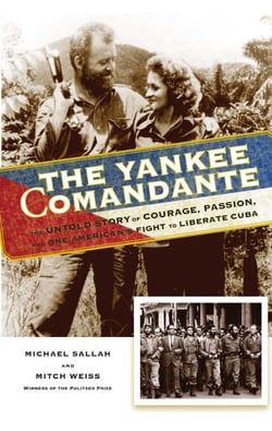 The Yankee Comandante - The Untold Story of Courage, Passion, and One American's Fight to Liberate Cuba