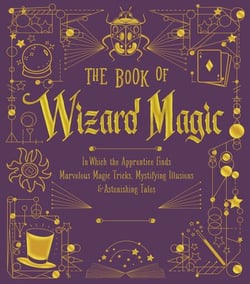 The Book of Wizard Magic - In Which the Apprentice Finds Marvelous Magic Tricks, Mystifying Illusions &amp; Astonishing Tales