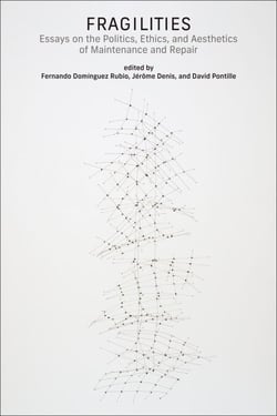 Fragilities - Essays on the Politics, Ethics, and Aesthetics of Maintenance and Repair
