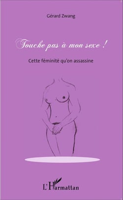 Touche pas à mon sexe ! - Cette féminité qu'on assassine