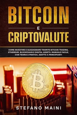 Bitcoin e Criptovalute: Come investire e guadagnare tramite Bitcoin Trading, Ethereum, Blockchain e Digital Assets. Manuale Facile, con Teoria e Pratica, adatto a Principianti - Business by Stefano Maini, #1