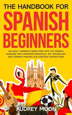 The Handbook for Spanish Beginners - Spanish Language Learning