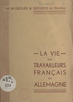 La vie des travailleurs français en Allemagne - Par un groupe de déportés du travail