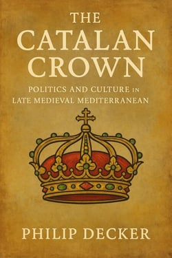 The Catalan Crown: Politics and Culture in the Late Medieval Mediterranean