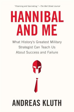 Hannibal and Me - What History's Greatest Military Strategist Can Teach Us About Success and Failure