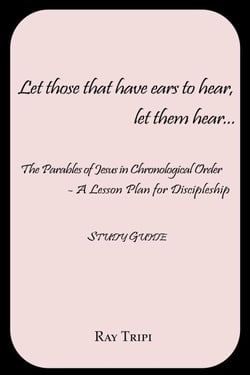 Let Those that Have Ears to Hear...Let Them Hear  - The Parables of Jesus in Chronological Order: A Lesson Plan for Discipleship Study Guide