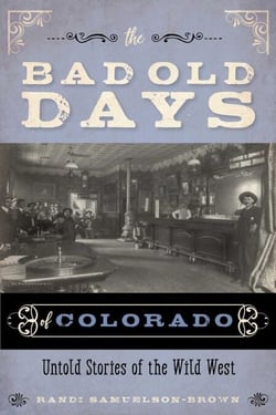 The Bad Old Days of Colorado - Untold Stories of the Wild West