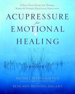 Acupressure for Emotional Healing - A Self-Care Guide for Trauma, Stress, &amp; Common Emotional Imbalances