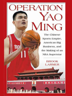 Operation Yao Ming - The Chinese Sports Empire, American Big Business, and the Making of an NBA Superstar