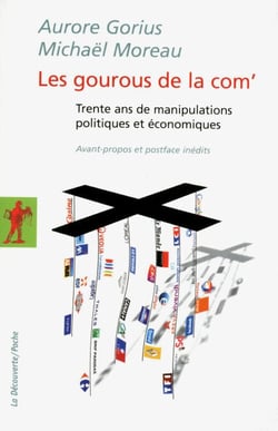 Les gourous de la com' - Trente ans de manipulations politiques et économiques