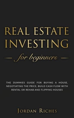 Real Estate Investing for Beginners: The Dummies' Guide for Buying a House, Negotiating the Price, Build Cash Flow with Rental or Rehab and Flipping Houses - Real Estate Investing, #1