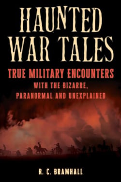 Haunted War Tales - True Military Encounters with the Bizarre, Paranormal, and Unexplained