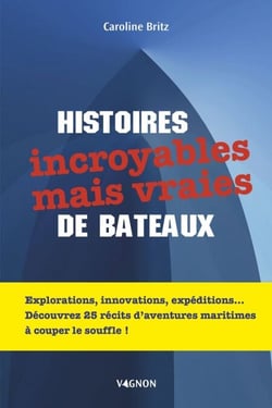 Histoires incroyables mais vraies de bateaux - 25 récits qui vous feront voyager à travers des aventures maritimes à couper le souffle !