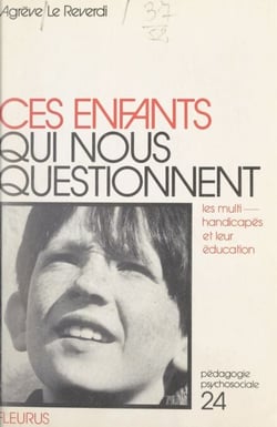 Ces enfants qui nous questionnent - Les multihandicapés et leur éducation