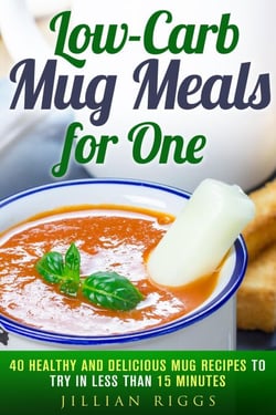 Low-Carb Mug Meals for One: 40 Healthy and Delicious Mug Recipes to Try in Less than 15 Minutes - Low Carb Recipes