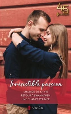 Irrésistible passion - L'homme de sa vie - Retour à Swanhaven - Une chance d'aimer