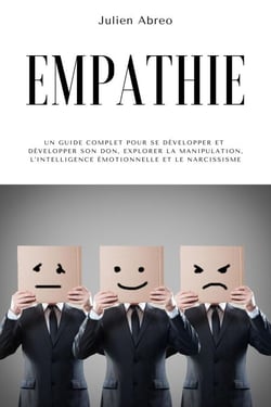 Empathie: Un guide complet pour se développer et développer son don, explorer la manipulation, l'intelligence émotionnelle et le narcissisme