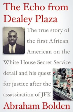 The Echo from Dealey Plaza - The true story of the first African American on the White House Secret Service detail and his quest for justice after the assassination of JFK
