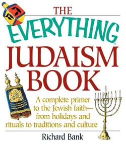 The Everything Judaism Book - A Complete Primer to the Jewish Faith-From Holidays and Rituals to Traditions and Culture