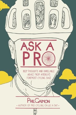 Ask a Pro - Deep Thoughts and Unreliable Advice from America's Foremost Cycling Sage