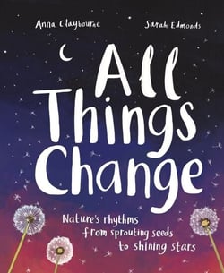 All Things Change - Nature's rhythms, from sprouting seeds to shining stars