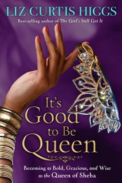 It's Good to Be Queen - Becoming as Bold, Gracious, and Wise as the Queen of Sheba