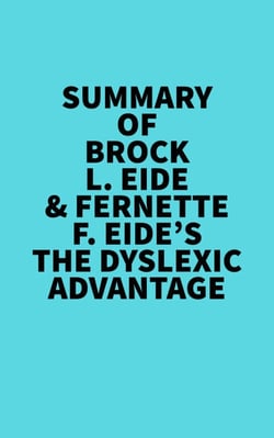 Summary of Brock L. Eide &amp; Fernette F. Eide's The Dyslexic Advantage