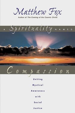 A Spirituality Named Compassion - Uniting Mystical Awareness with Social Justice
