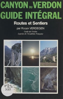 Site naturel des gorges et canyons du Verdon - Routes et sentiers : guide intégral