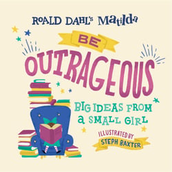 Matilda: Be Outrageous - Big Ideas from a Small Girl