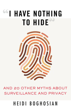 "I Have Nothing to Hide" - And 20 Other Myths About Surveillance and Privacy