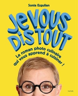 Je vous dis tout - Le roman photo culinaire qui vous apprend à cuisiner !