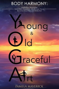 Yoga: Young &amp; Old Graceful Art: Body Harmony Meditation, Techniques,  Relaxation, Happiness, Mindfulness, Focus, Become Stress Free  and Reflection