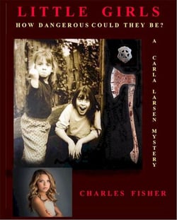 Little Girls; How Dangerous Could They Be? - Carla Larsen Mystery, #2
