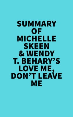 Summary of Michelle Skeen &amp; Wendy T. Behary's Love Me, Don’t Leave Me -  