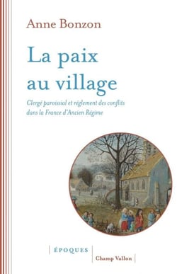 La paix au village - Clergé paroissial et règlement des conflits dans la France d’Ancien Régime