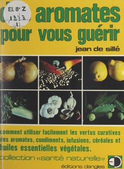 Des aromates pour vous guérir - Manuel pratique pour se soigner avec les plantes aromatiques et les condiments, les huiles essentielles, les céréales complètes. Avec indication des usages alimentaires et un répertoire par propriétés, un répertoire par ...