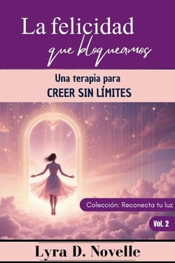 La felicidad que bloqueamos: Una terapia para creer sin límites - Reconecta tu luz, #2